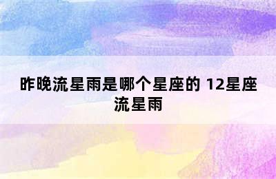 昨晚流星雨是哪个星座的 12星座流星雨